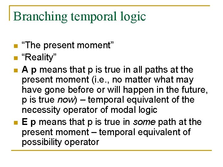 Branching temporal logic n n “The present moment” “Reality” A p means that p Branching temporal logic n n “The present moment” “Reality” A p means that p