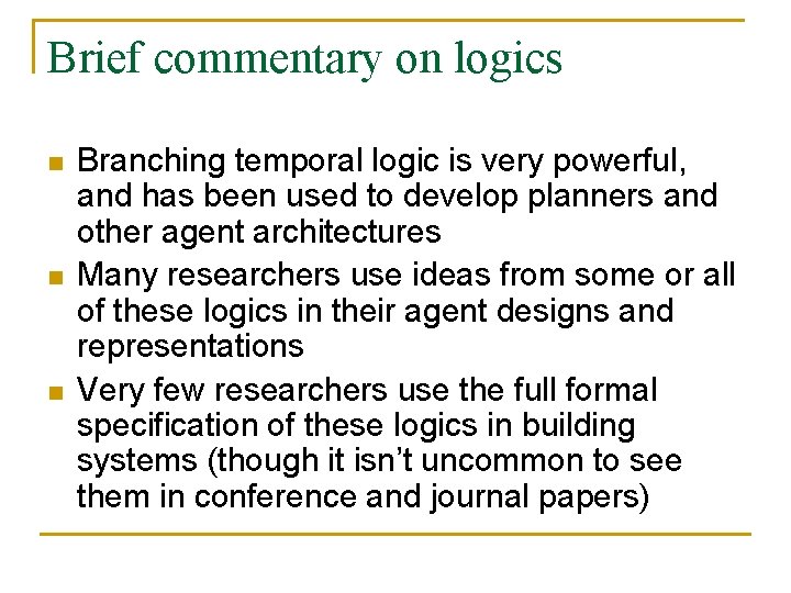 Brief commentary on logics n n n Branching temporal logic is very powerful, and