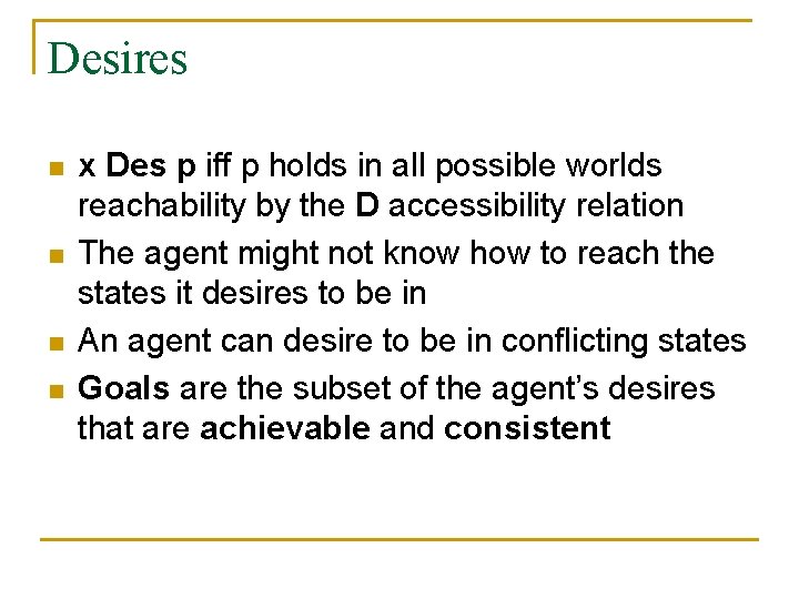 Desires n n x Des p iff p holds in all possible worlds reachability