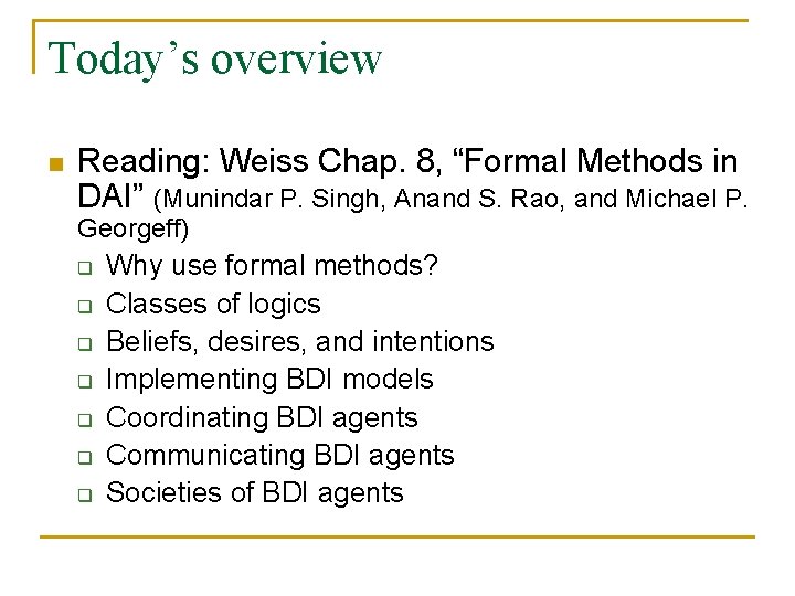 Today’s overview n Reading: Weiss Chap. 8, “Formal Methods in DAI” (Munindar P. Singh,