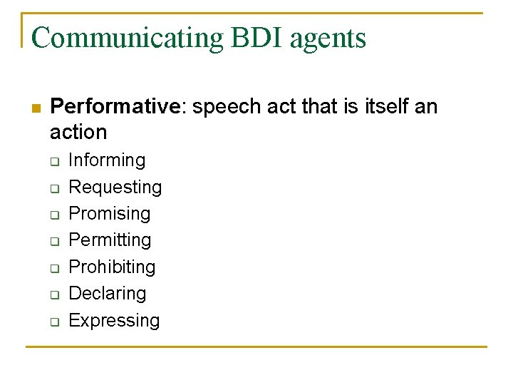 Communicating BDI agents n Performative: speech act that is itself an action q q