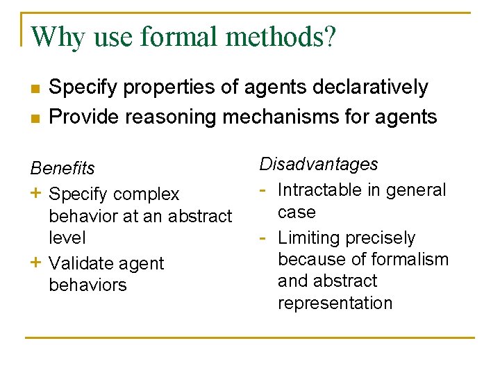 Why use formal methods? n n Specify properties of agents declaratively Provide reasoning mechanisms
