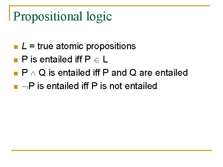 Propositional logic n n L = true atomic propositions P is entailed iff P