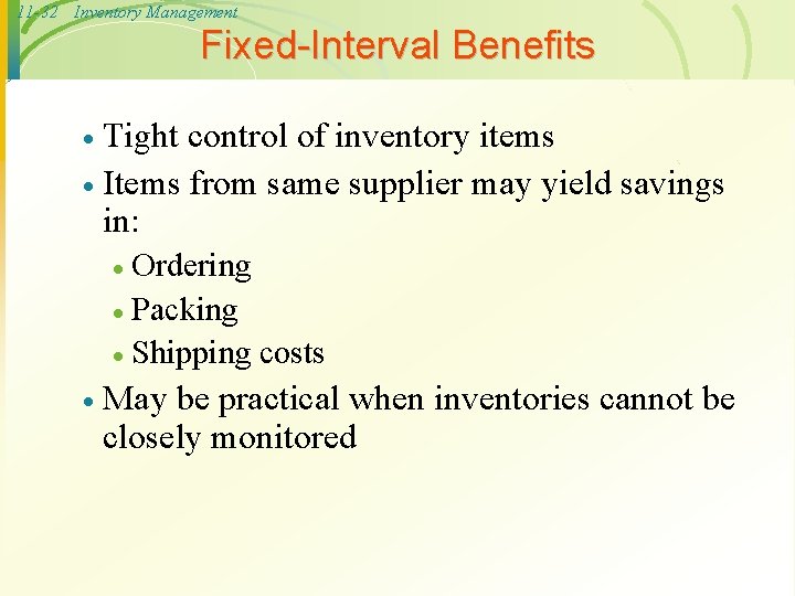 11 -32 Inventory Management Fixed-Interval Benefits Tight control of inventory items · Items from