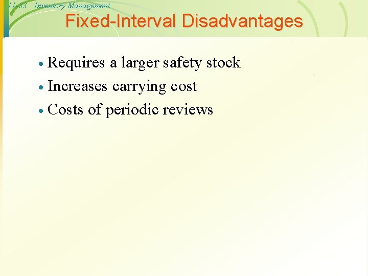 11 -33 Inventory Management Fixed-Interval Disadvantages Requires a larger safety stock · Increases carrying