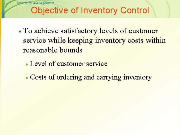 11 -7 Inventory Management Objective of Inventory Control · To achieve satisfactory levels of