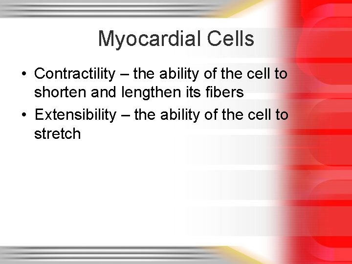 Myocardial Cells • Contractility – the ability of the cell to shorten and lengthen