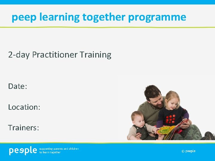 peep learning together programme 2 -day Practitioner Training Date: Location: Trainers: 