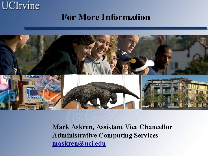 For More Information Mark Askren, Assistant Vice Chancellor Administrative Computing Services maskren@uci. edu 