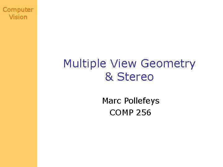 Computer Vision Multiple View Geometry & Stereo Marc Pollefeys COMP 256 