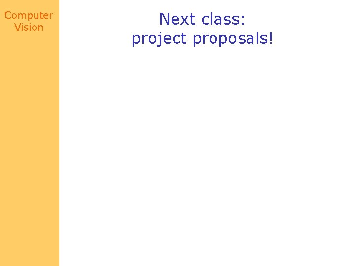 Computer Vision Next class: project proposals! 