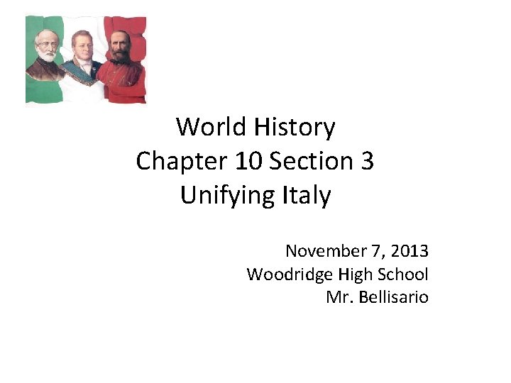 World History Chapter 10 Section 3 Unifying Italy November 7, 2013 Woodridge High School