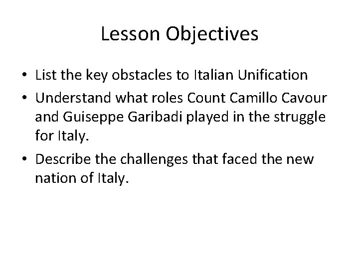Lesson Objectives • List the key obstacles to Italian Unification • Understand what roles
