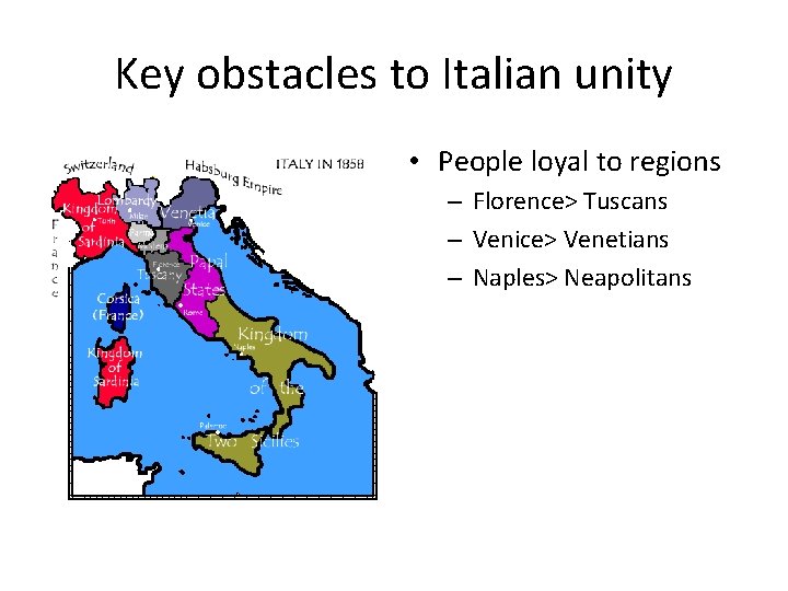 Key obstacles to Italian unity • People loyal to regions – Florence> Tuscans –