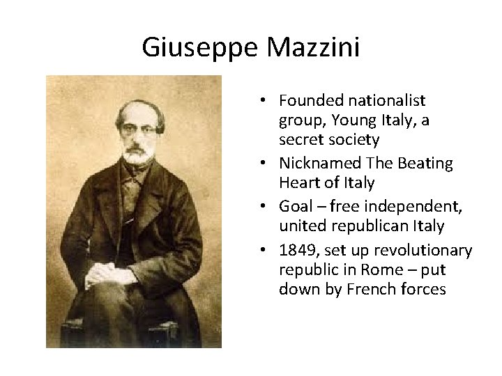 Giuseppe Mazzini • Founded nationalist group, Young Italy, a secret society • Nicknamed The