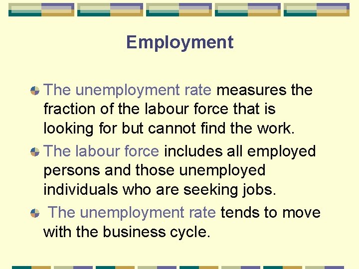 Employment The unemployment rate measures the fraction of the labour force that is looking