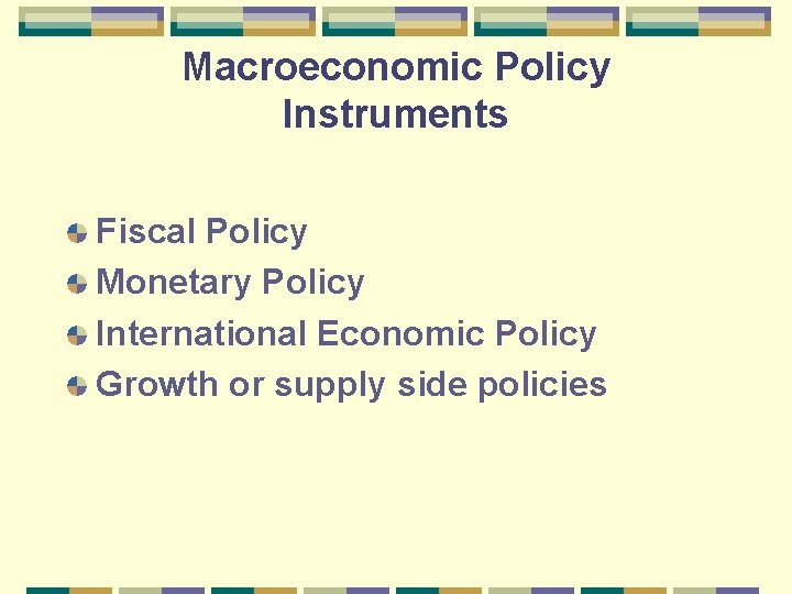 Macroeconomic Policy Instruments Fiscal Policy Monetary Policy International Economic Policy Growth or supply side