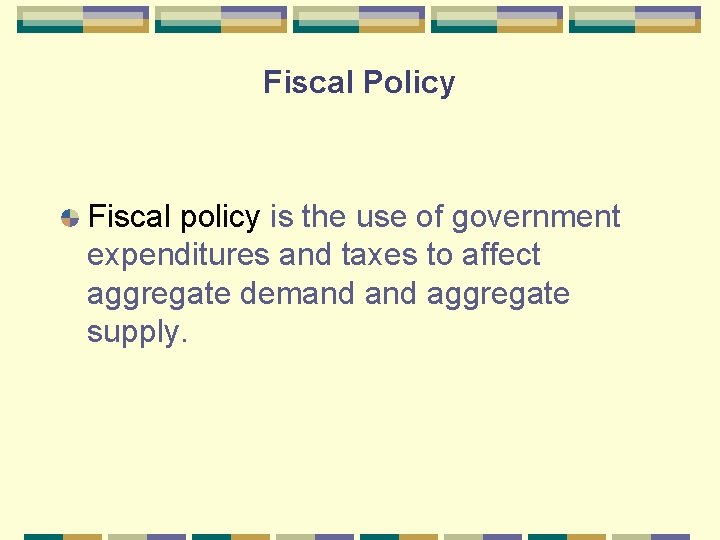 Fiscal Policy Fiscal policy is the use of government expenditures and taxes to affect