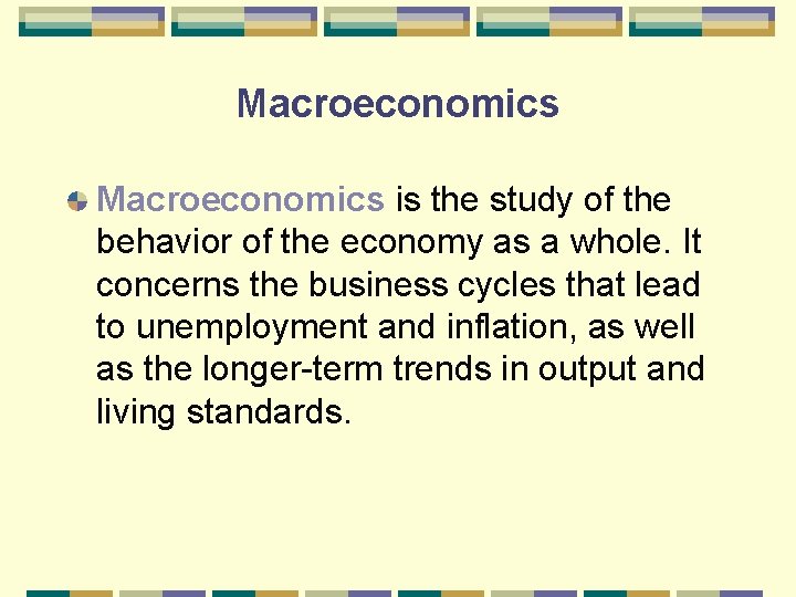 Macroeconomics is the study of the behavior of the economy as a whole. It