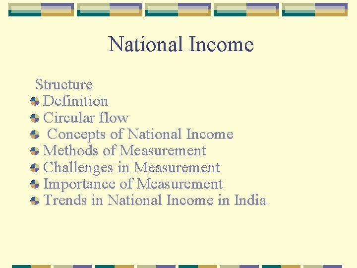 National Income Structure Definition Circular flow Concepts of National Income Methods of Measurement Challenges