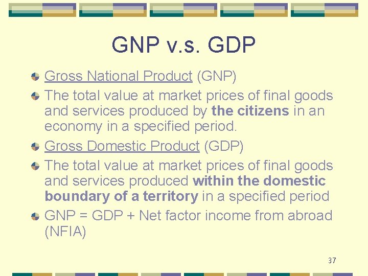 GNP v. s. GDP Gross National Product (GNP) The total value at market prices