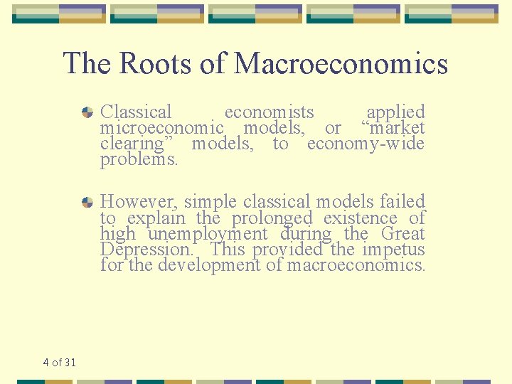 The Roots of Macroeconomics Classical economists applied microeconomic models, or “market clearing” models, to