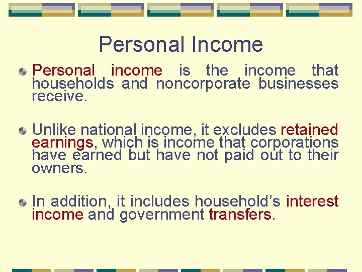 Personal Income Personal income is the income that households and noncorporate businesses receive. Unlike