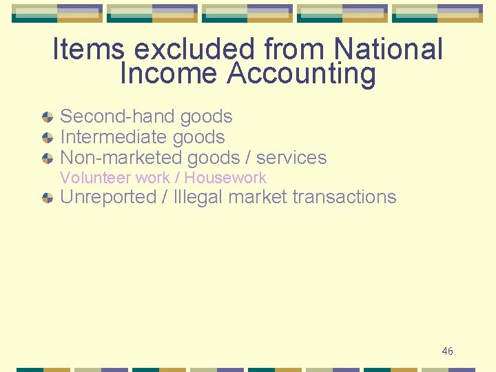 Items excluded from National Income Accounting Second-hand goods Intermediate goods Non-marketed goods / services