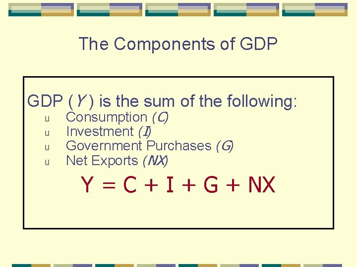 The Components of GDP (Y ) is the sum of the following: u u