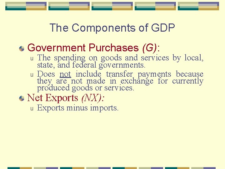 The Components of GDP Government Purchases (G): u u The spending on goods and