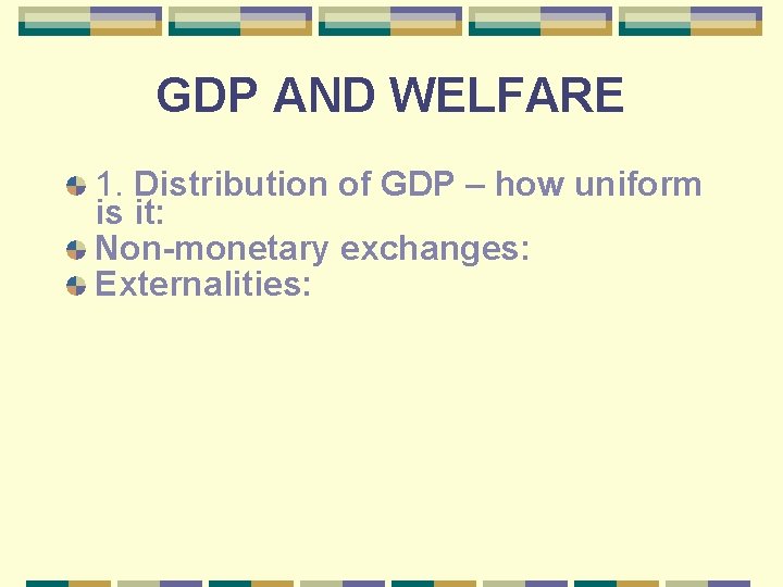 GDP AND WELFARE 1. Distribution of GDP – how uniform is it: Non-monetary exchanges: