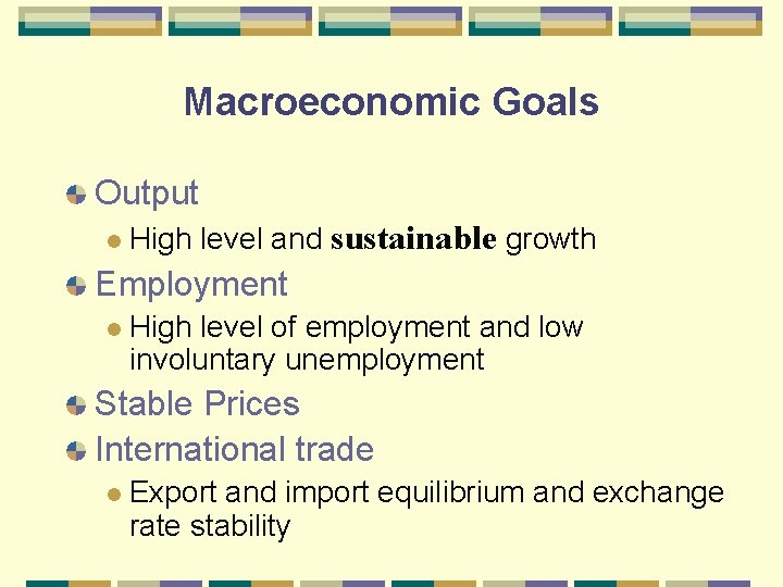 Macroeconomic Goals Output High level and sustainable growth Employment High level of employment and