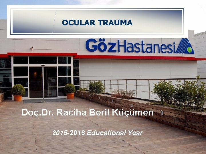 OCULAR TRAUMA Doç. Dr. Raciha Beril Küçümen 2015 -2016 Educational Year 