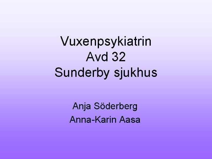 Vuxenpsykiatrin Avd 32 Sunderby sjukhus Anja Söderberg Anna-Karin Aasa 