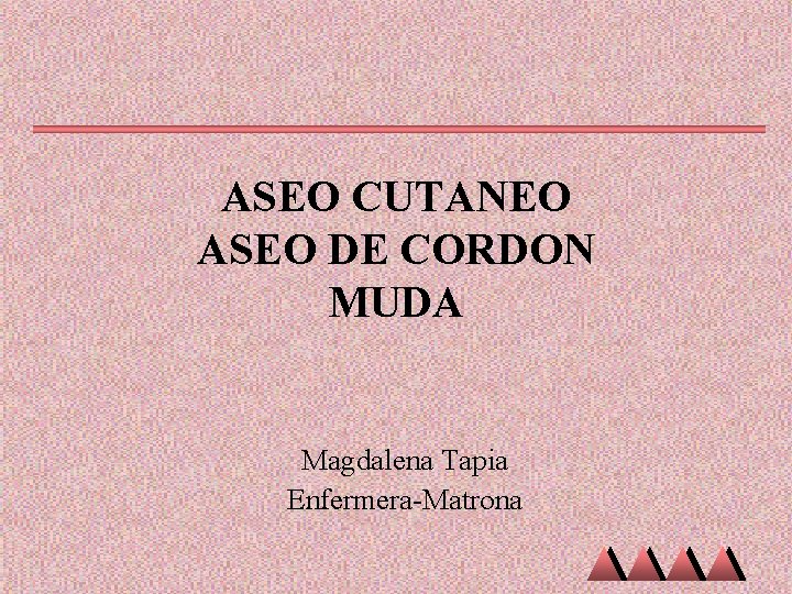 ASEO CUTANEO ASEO DE CORDON MUDA Magdalena Tapia Enfermera-Matrona 