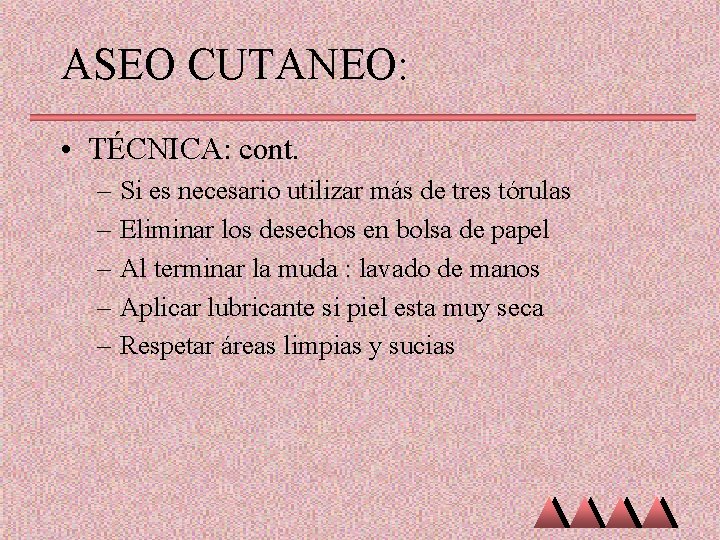 ASEO CUTANEO: • TÉCNICA: cont. – – – Si es necesario utilizar más de