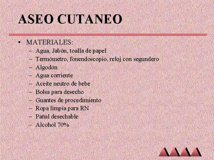 ASEO CUTANEO • MATERIALES: – – – – – Agua, Jabón, toalla de papel ASEO CUTANEO • MATERIALES: – – – – – Agua, Jabón, toalla de papel