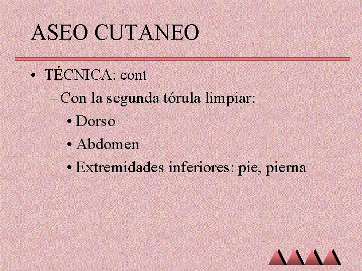 ASEO CUTANEO • TÉCNICA: cont – Con la segunda tórula limpiar: • Dorso •