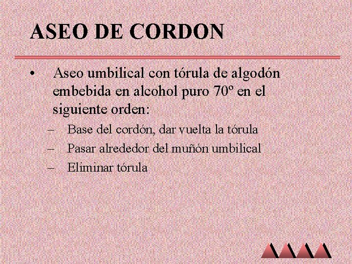 ASEO DE CORDON • Aseo umbilical con tórula de algodón embebida en alcohol puro