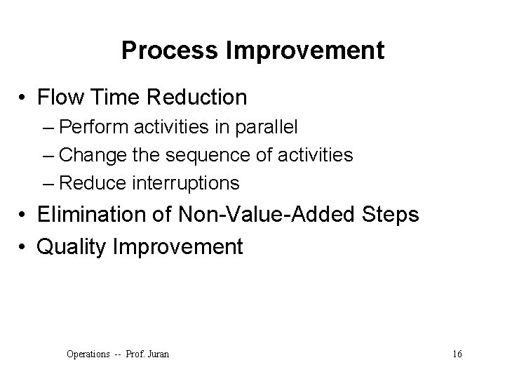 Process Improvement • Flow Time Reduction – Perform activities in parallel – Change the