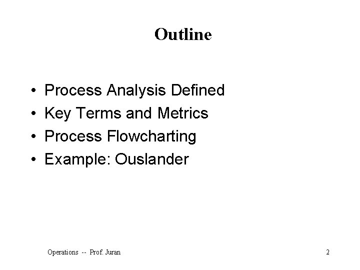 Outline • • Process Analysis Defined Key Terms and Metrics Process Flowcharting Example: Ouslander