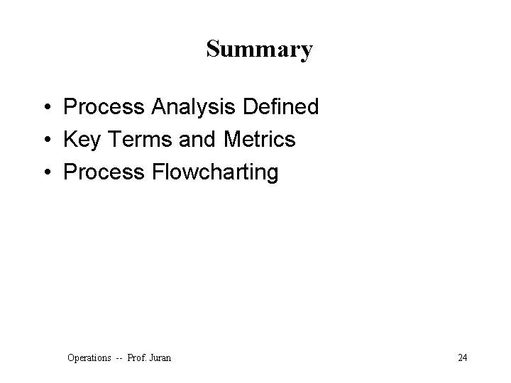 Summary • Process Analysis Defined • Key Terms and Metrics • Process Flowcharting Operations