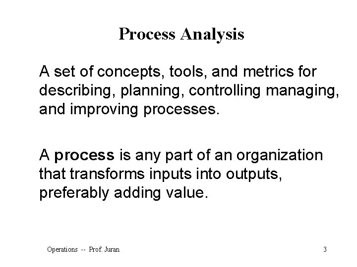 Process Analysis A set of concepts, tools, and metrics for describing, planning, controlling managing,