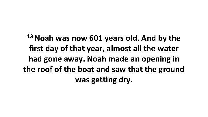 13 Noah was now 601 years old. And by the first day of that