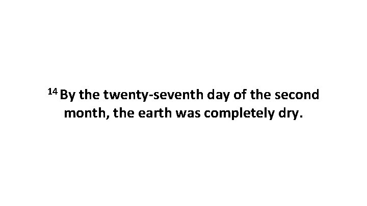 14 By the twenty-seventh day of the second month, the earth was completely dry.