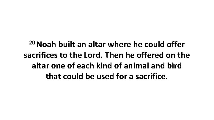 20 Noah built an altar where he could offer sacrifices to the Lord. Then