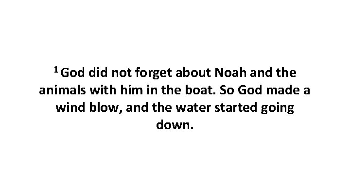 1 God did not forget about Noah and the animals with him in the