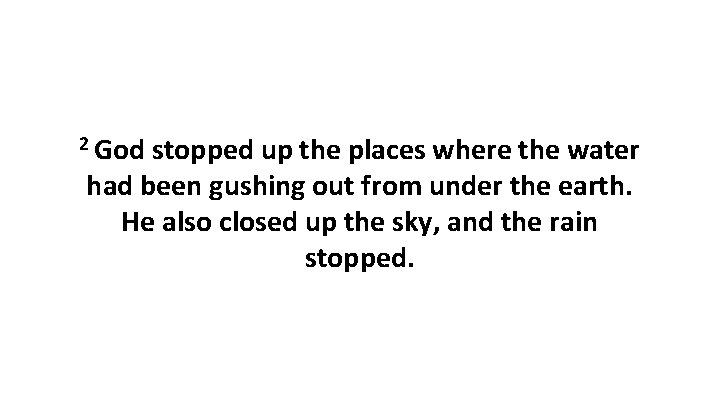 2 God stopped up the places where the water had been gushing out from