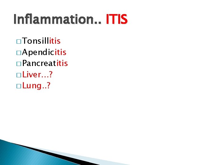 Inflammation. . ITIS � Tonsillitis � Apendicitis � Pancreatitis � Liver…? � Lung. .