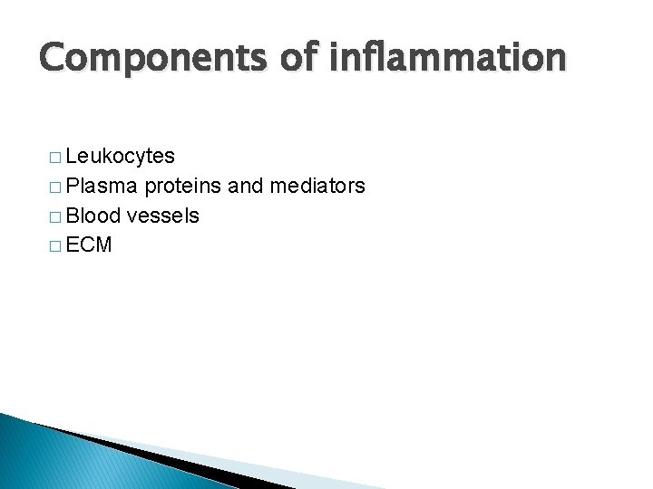 Components of inflammation � Leukocytes � Plasma proteins and mediators � Blood vessels �